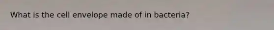 What is the cell envelope made of in bacteria?