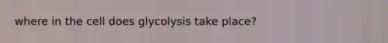 where in the cell does glycolysis take place?