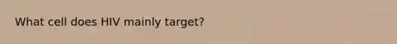 What cell does HIV mainly target?