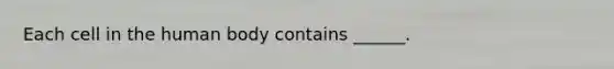 Each cell in the human body contains ______.