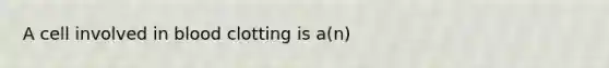 A cell involved in blood clotting is a(n)