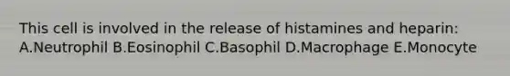 This cell is involved in the release of histamines and heparin: A.Neutrophil B.Eosinophil C.Basophil D.Macrophage E.Monocyte