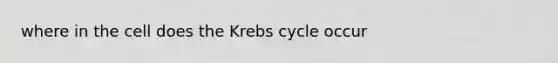 where in the cell does the Krebs cycle occur