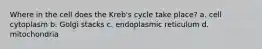 Where in the cell does the Kreb's cycle take place? a. cell cytoplasm b. Golgi stacks c. endoplasmic reticulum d. mitochondria