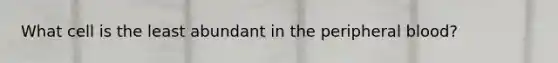 What cell is the least abundant in the peripheral blood?