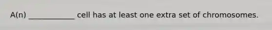 A(n) ____________ cell has at least one extra set of chromosomes.