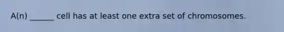 A(n) ______ cell has at least one extra set of chromosomes.