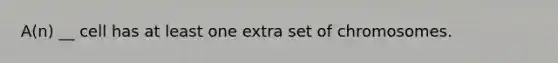 A(n) __ cell has at least one extra set of chromosomes.