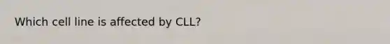 Which cell line is affected by CLL?