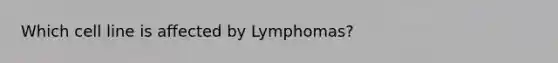 Which cell line is affected by Lymphomas?