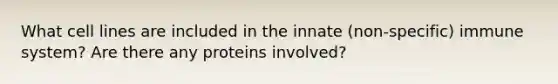 What cell lines are included in the innate (non-specific) immune system? Are there any proteins involved?