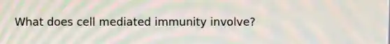 What does cell mediated immunity involve?