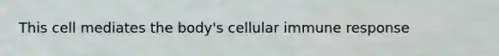 This cell mediates the body's cellular immune response