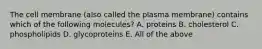 The cell membrane (also called the plasma membrane) contains which of the following molecules? A. proteins B. cholesterol C. phospholipids D. glycoproteins E. All of the above