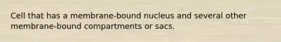 Cell that has a membrane-bound nucleus and several other membrane-bound compartments or sacs.