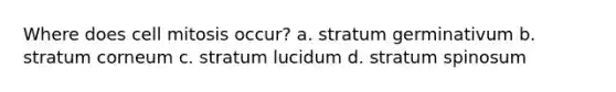 Where does cell mitosis occur? a. stratum germinativum b. stratum corneum c. stratum lucidum d. stratum spinosum