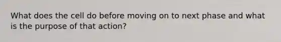 What does the cell do before moving on to next phase and what is the purpose of that action?