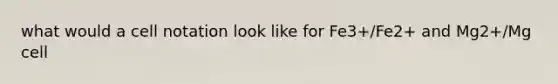 what would a cell notation look like for Fe3+/Fe2+ and Mg2+/Mg cell
