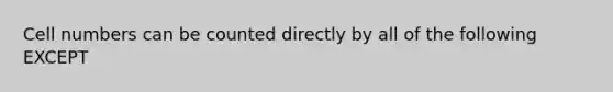 Cell numbers can be counted directly by all of the following EXCEPT