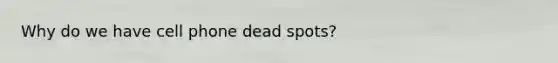 Why do we have cell phone dead spots?