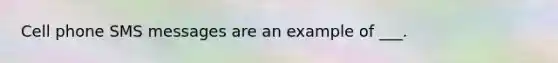 Cell phone SMS messages are an example of ___.