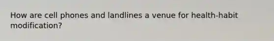 How are cell phones and landlines a venue for health-habit modification?