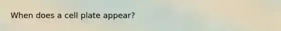 When does a cell plate appear?