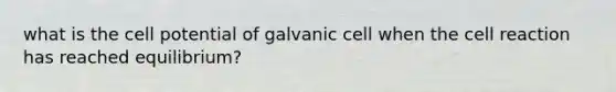 what is the cell potential of galvanic cell when the cell reaction has reached equilibrium?