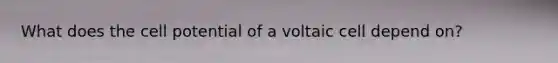 What does the cell potential of a voltaic cell depend on?