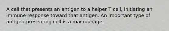 A cell that presents an antigen to a helper T cell, initiating an immune response toward that antigen. An important type of antigen-presenting cell is a macrophage.