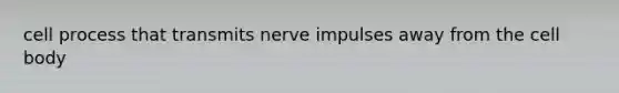 cell process that transmits nerve impulses away from the cell body