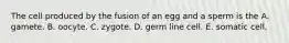 The cell produced by the fusion of an egg and a sperm is the A. gamete. B. oocyte. C. zygote. D. germ line cell. E. somatic cell.