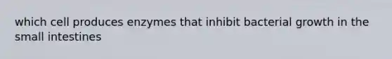 which cell produces enzymes that inhibit bacterial growth in the small intestines