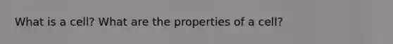 What is a cell? What are the properties of a cell?