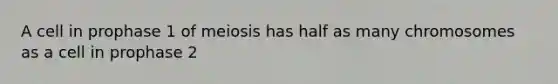 A cell in prophase 1 of meiosis has half as many chromosomes as a cell in prophase 2