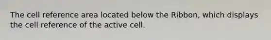 The cell reference area located below the Ribbon, which displays the cell reference of the active cell.