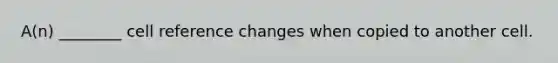 A(n) ________ cell reference changes when copied to another cell.