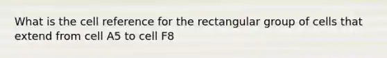 What is the cell reference for the rectangular group of cells that extend from cell A5 to cell F8