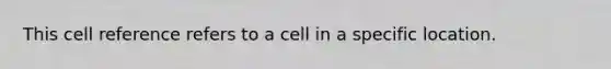 This cell reference refers to a cell in a specific location.