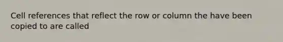 Cell references that reflect the row or column the have been copied to are called