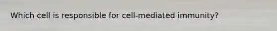 Which cell is responsible for cell-mediated immunity?