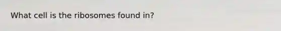 What cell is the ribosomes found in?