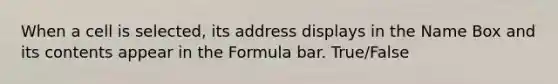 When a cell is selected, its address displays in the Name Box and its contents appear in the Formula bar. True/False