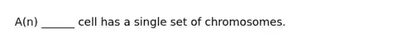 A(n) ______ cell has a single set of chromosomes.