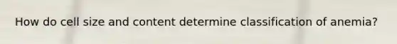 How do cell size and content determine classification of anemia?