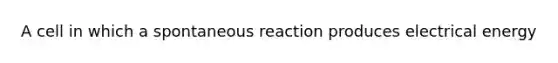 A cell in which a spontaneous reaction produces electrical energy