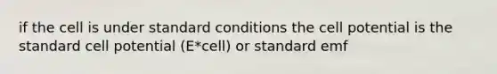 if the cell is under standard conditions the cell potential is the standard cell potential (E*cell) or standard emf