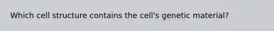 Which cell structure contains the cell's genetic material?