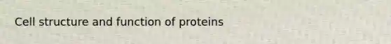 Cell structure and function of proteins