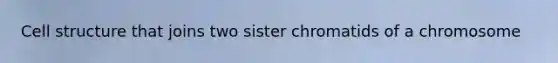 Cell structure that joins two sister chromatids of a chromosome